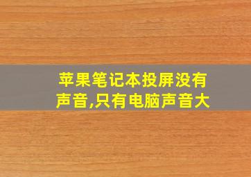 苹果笔记本投屏没有声音,只有电脑声音大