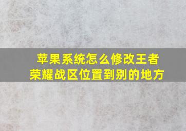 苹果系统怎么修改王者荣耀战区位置到别的地方