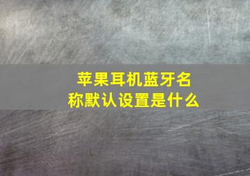 苹果耳机蓝牙名称默认设置是什么