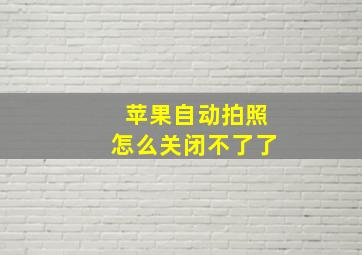 苹果自动拍照怎么关闭不了了