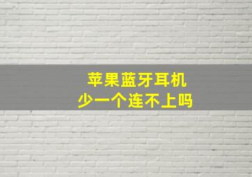 苹果蓝牙耳机少一个连不上吗