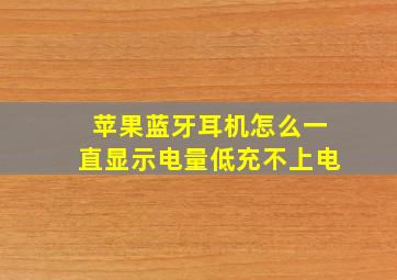 苹果蓝牙耳机怎么一直显示电量低充不上电