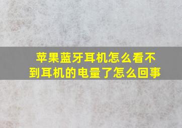 苹果蓝牙耳机怎么看不到耳机的电量了怎么回事