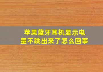 苹果蓝牙耳机显示电量不跳出来了怎么回事