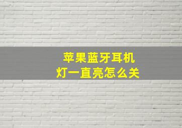 苹果蓝牙耳机灯一直亮怎么关