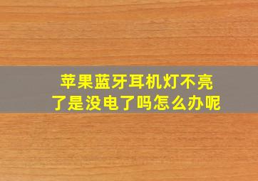 苹果蓝牙耳机灯不亮了是没电了吗怎么办呢