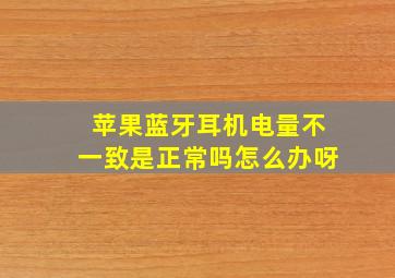 苹果蓝牙耳机电量不一致是正常吗怎么办呀