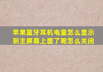 苹果蓝牙耳机电量怎么显示到主屏幕上面了呢怎么关闭