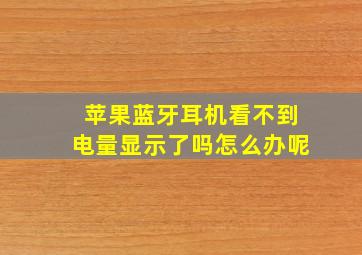 苹果蓝牙耳机看不到电量显示了吗怎么办呢