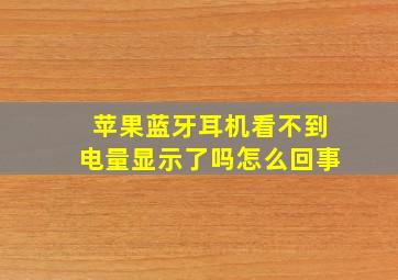 苹果蓝牙耳机看不到电量显示了吗怎么回事