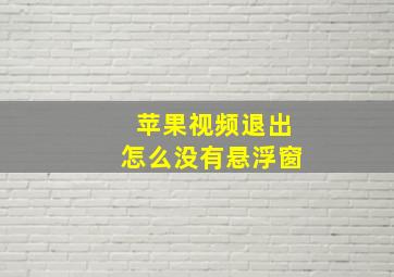 苹果视频退出怎么没有悬浮窗