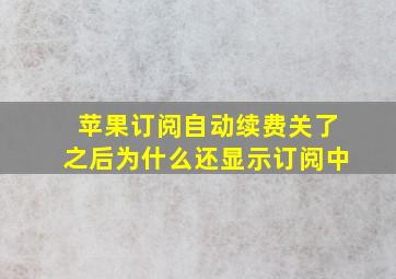 苹果订阅自动续费关了之后为什么还显示订阅中