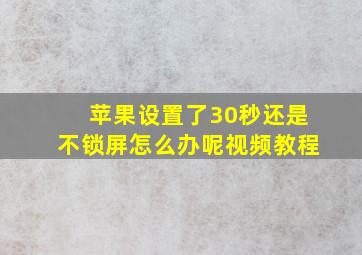 苹果设置了30秒还是不锁屏怎么办呢视频教程