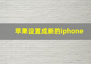 苹果设置成新的iphone