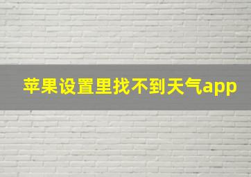 苹果设置里找不到天气app