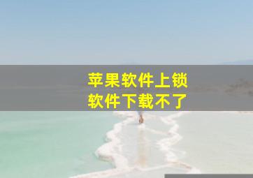 苹果软件上锁软件下载不了