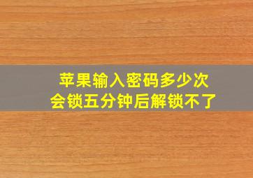 苹果输入密码多少次会锁五分钟后解锁不了