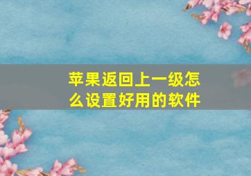 苹果返回上一级怎么设置好用的软件