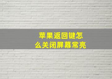 苹果返回键怎么关闭屏幕常亮