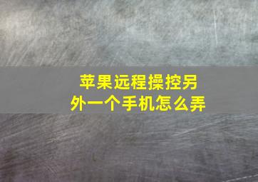 苹果远程操控另外一个手机怎么弄