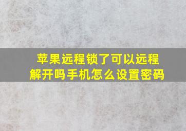 苹果远程锁了可以远程解开吗手机怎么设置密码