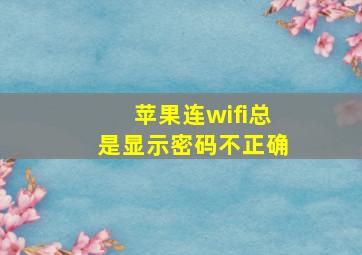 苹果连wifi总是显示密码不正确