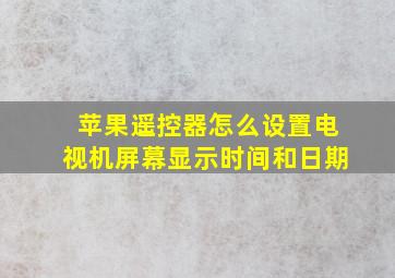 苹果遥控器怎么设置电视机屏幕显示时间和日期