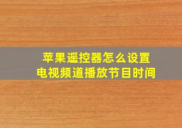 苹果遥控器怎么设置电视频道播放节目时间