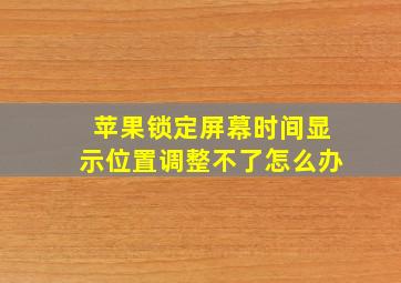 苹果锁定屏幕时间显示位置调整不了怎么办