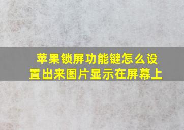 苹果锁屏功能键怎么设置出来图片显示在屏幕上