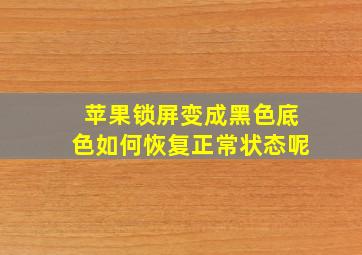 苹果锁屏变成黑色底色如何恢复正常状态呢