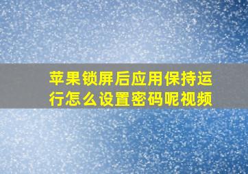 苹果锁屏后应用保持运行怎么设置密码呢视频