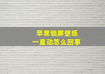 苹果锁屏壁纸一直动怎么回事