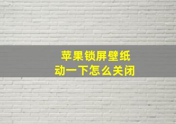 苹果锁屏壁纸动一下怎么关闭