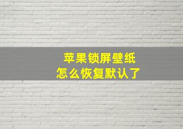 苹果锁屏壁纸怎么恢复默认了