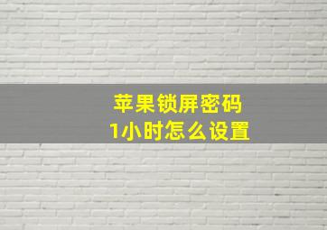 苹果锁屏密码1小时怎么设置