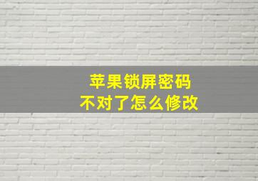 苹果锁屏密码不对了怎么修改