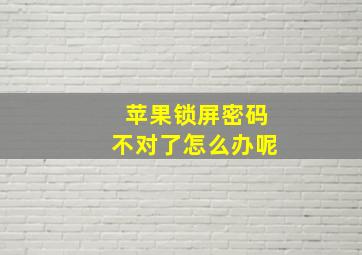 苹果锁屏密码不对了怎么办呢