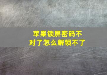 苹果锁屏密码不对了怎么解锁不了