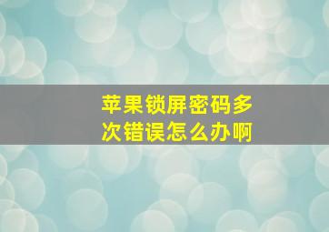 苹果锁屏密码多次错误怎么办啊