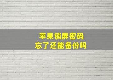 苹果锁屏密码忘了还能备份吗