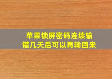 苹果锁屏密码连续输错几天后可以再输回来