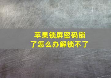 苹果锁屏密码锁了怎么办解锁不了