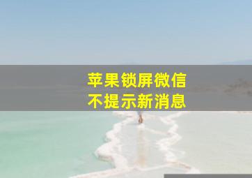 苹果锁屏微信不提示新消息