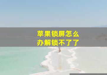 苹果锁屏怎么办解锁不了了