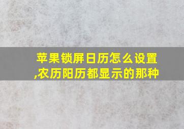 苹果锁屏日历怎么设置,农历阳历都显示的那种