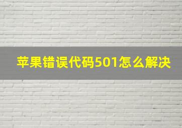 苹果错误代码501怎么解决