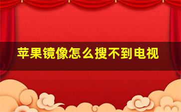 苹果镜像怎么搜不到电视