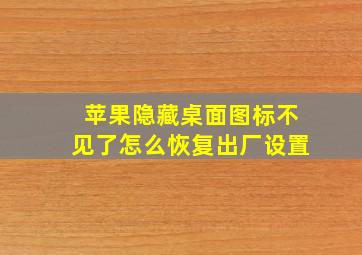 苹果隐藏桌面图标不见了怎么恢复出厂设置