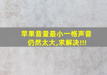 苹果音量最小一格声音仍然太大,求解决!!!